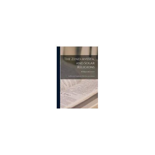 The Zend-Avesta, And Solar Religions: An Historical Compilation; With Notes And Additions