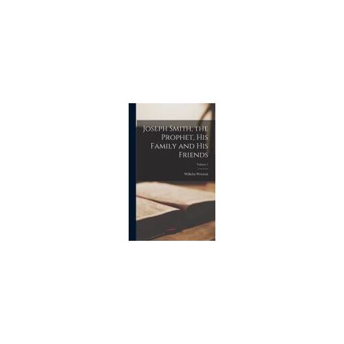 Joseph Smith, The Prophet, His Family And His Friends; Volume 1