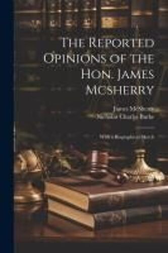 The Reported Opinions Of The Hon. James Mcsherry: With A Biographical Sketch