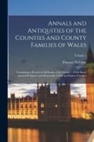 Annals And Antiquities Of The Counties And County Families Of Wales; Containing A Record Of All Ranks Of The Gentry ... With Many Ancient Pedigrees An