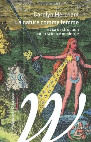 La Nature Comme Femme - Et Sa Destruction Par La Science Moderne
