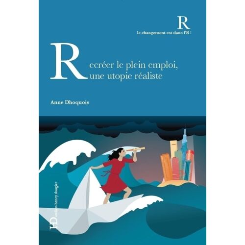 Recréer Le Plein Emploi : Une Utopie Réaliste