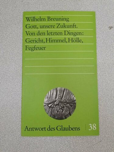 Wilhelm Breuning Gott Unsere Zukunft. Von Den Letzten Dingen: Gericht Himmel Holle Fegfeuer ( Antwort Des Glaubens 38)