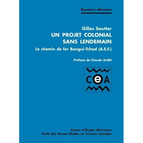 Un Projet Colonial Sans Lendemain - Le Chemin De Fer De Bangui-Tchad (Aef)