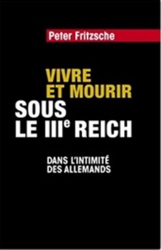 Vivre Et Mourir Sous Le Iiie Reich - Dans L'intimité Des Allemands