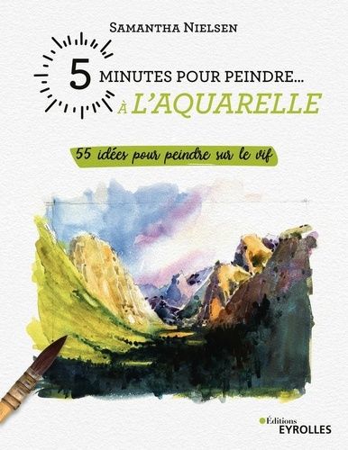 5 Minutes Pour Peindre À L'aquarelle - 55 Idées Pour Peindre Sur Le Vif