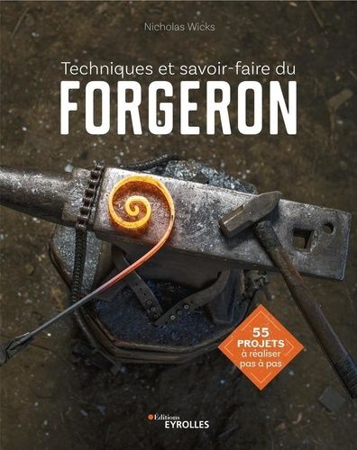 Techniques Et Savoir-Faire Du Forgeron - 55 Projets À Réaliser Pas À Pas