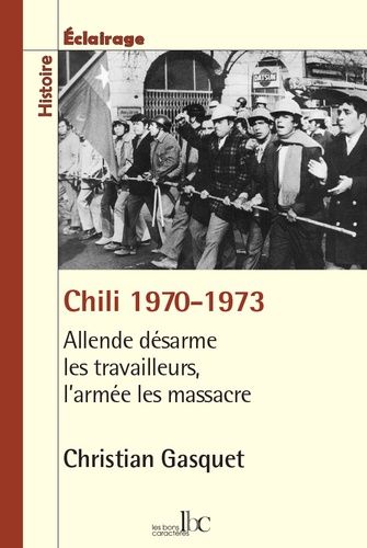 Chili 1970-1973 - Allende Désarme Les Travailleurs, L'armée Les Massacre