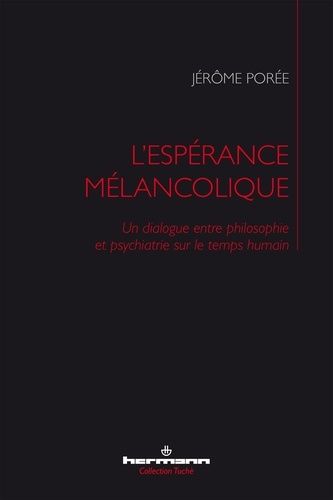 L'espérance Mélancolique - Un Dialogue Entre Philosophie Et Psychiatrie Sur Le Temps Humain