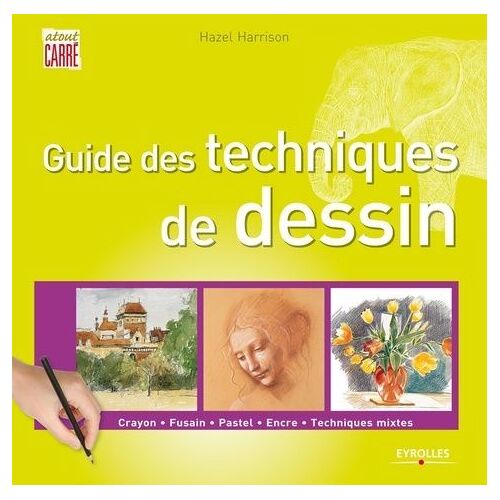Guide Des Techniques De Dessin - Crayon, Fusain, Pastel, Encre, Techniques Mixtes