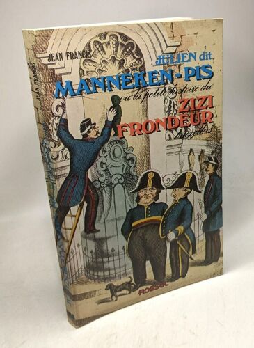 Julien Dit Manneken-Pis Ou La Petite Histoire Du Zizi Frondeur Bruxellois - Illustré De 50 Gravures