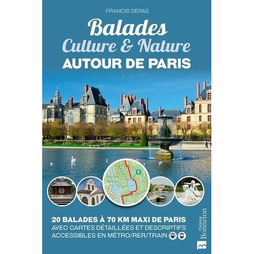 Balades Culture & Nature Autour De Paris - 20 Balades À 70 Km Maxi De Paris - Avec Cartes Détaillées Et Descriptifs, Accessibles En Métro/Rer/Train