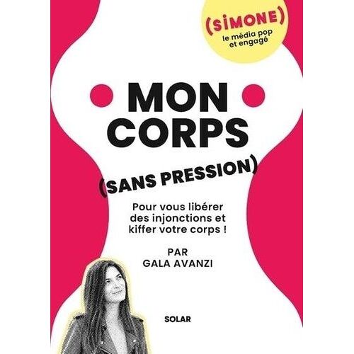 Mon Corps (Sans Pression) - Pour Vous Libérer Des Injonctions Et Kiffer Votre Corps !