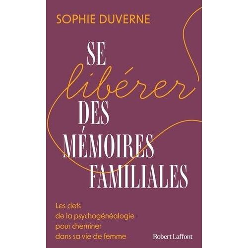 Se Libérer Des Mémoires Familiales - Les Clefs De La Psychogénéalogie Pour Cheminer Dans Sa Vie De Femme