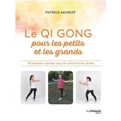Le Qi Gong Pour Les Petits Et Les Grands - 79 Pratiques Illustrées Pour Les Enfants Et Les Adultes
