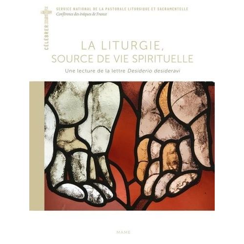 La Liturgie, Source De Vie Spirituelle - Une Lecture De La Lettre Desiderio Desideravi
