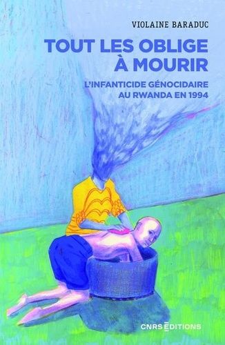Tout Les Oblige À Mourir - L'infanticide Génocidaire Au Rwanda En 1994