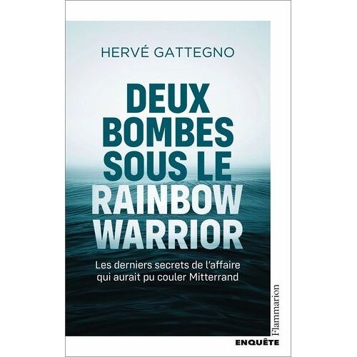 Deux Bombes Sous Le Rainbow Warrior - Les Derniers Secrets De L'affaire Qui Aurait Pu Couler Mitterrand