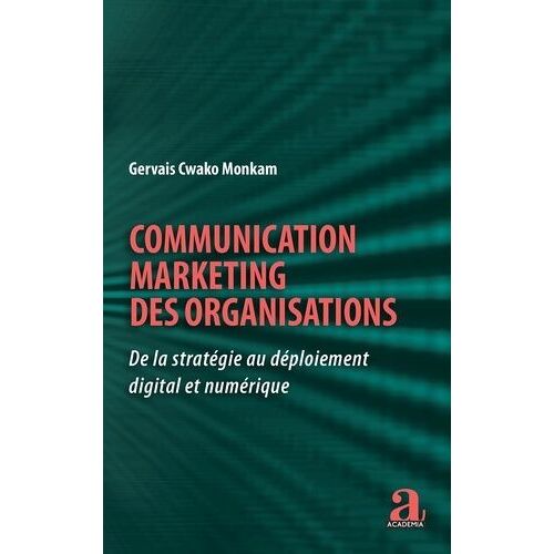 Communication Marketing Des Organisations - De La Stratégie Au Déploiement Digital Et Numérique