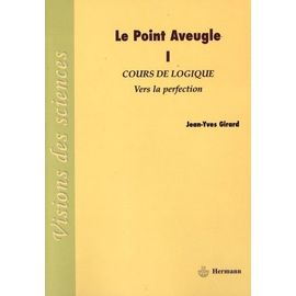 Le Point Aveugle - Cours De Logique Tome 1, Vers La Perfection