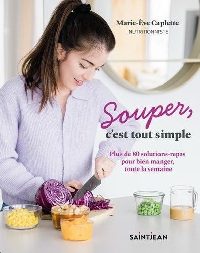 Souper, C'est Tout Simple - Plus De 80 Solutions-Repas Pour Bien Manger, Toute La Semaine