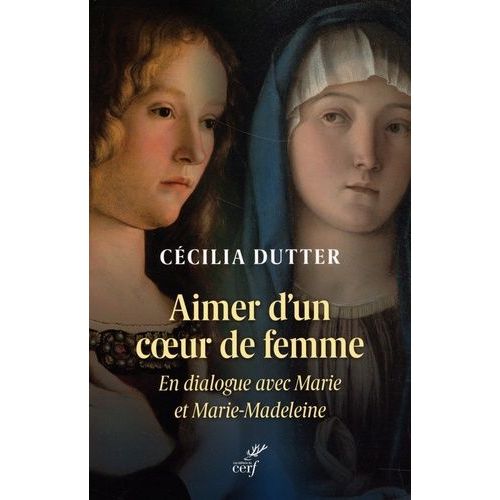 Aimer D'un Coeur De Femme - En Dialogue Avec Marie Et Marie-Madeleine