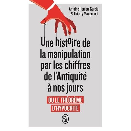 Une Histoire De La Manipulation Par Les Chiffres De L'antiquité À Nos Jours - Ou Le Théorème D'hypocrite