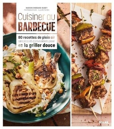 Cuisiner Au Barbecue - 80 Recettes De Plein Air Simples Et Conviviales Pour Se La Griller Douce