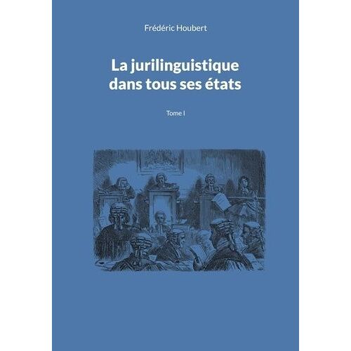 La Jurilinguistique Dans Tous Ses États - Tome 1