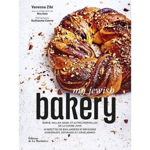 My Jewish Bakery - Babka, Hallah, Bagel Et Autres Merveilles De La Cuisine Juive - 65 Recettes De Boulangerie Et Pâtisserie Ashkénazes, Séfarades Et Israéliennes