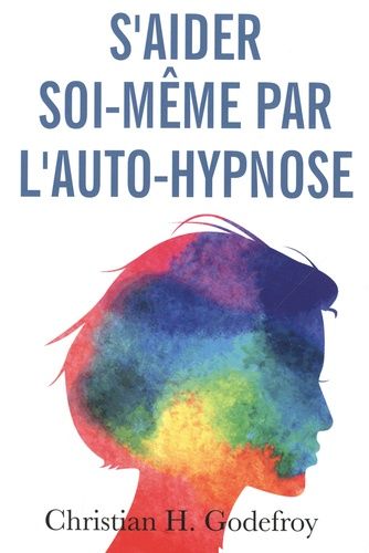 S'aider Soi-Même Par L'auto-Hypnose - La Technique Et Ses Applications Pratiques