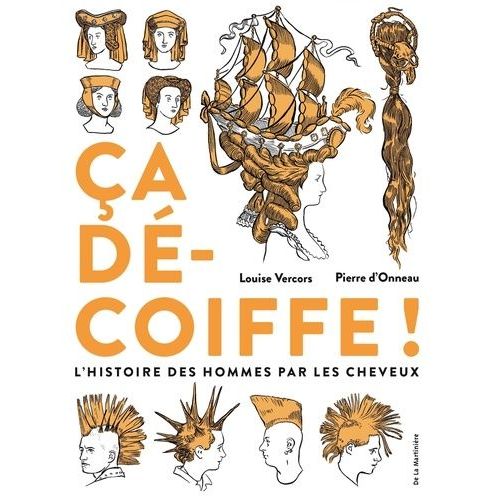 Ca Décoiffe ! - L'histoire Des Hommes Par Les Cheveux