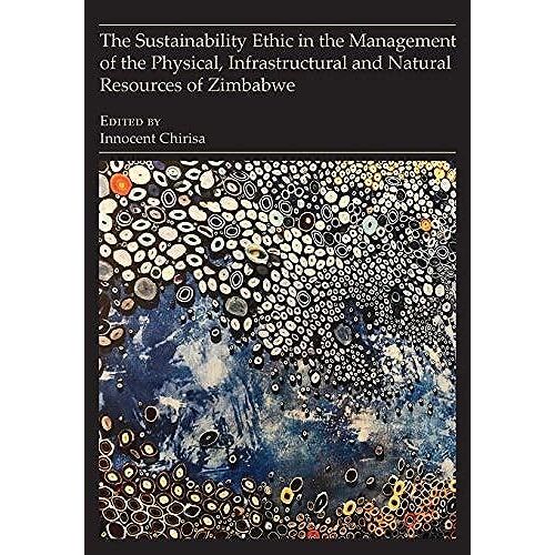 The Sustainability Ethic In The Management Of The Physical, Infrastructural And Natural Resources Of Zimbabwe