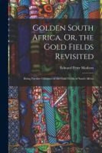 Golden South Africa, Or, The Gold Fields Revisited
