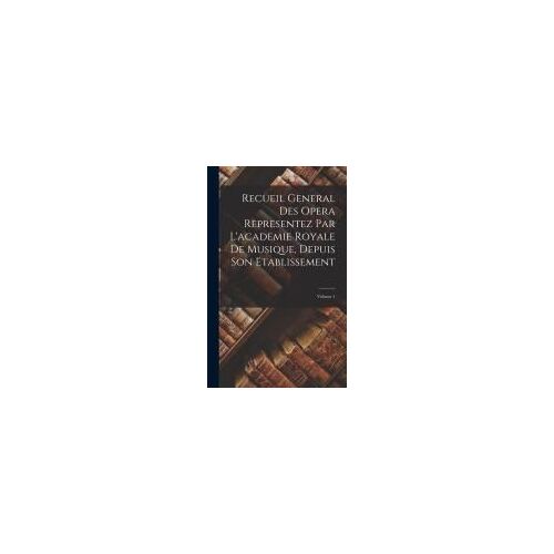 Recueil General Des Opera Representez Par L'academie Royale De Musique, Depuis Son Etablissement; Volume 1