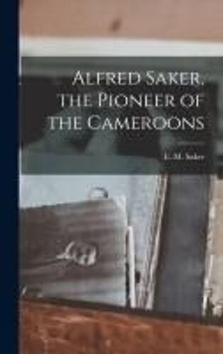 Alfred Saker, The Pioneer Of The Cameroons