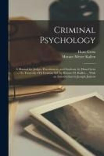 Criminal Psychology: A Manual For Judges, Practitioners, And Students, By Hans Gross ... Tr. From The 4th German Ed. By Horace M. Kallen ..