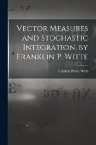 Vector Measures And Stochastic Integration, By Franklin P. Witte