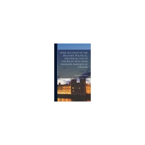 Some Account Of The Military, Political, And Social Life Of The Right Hon. John Manners, Marquis Of Granby
