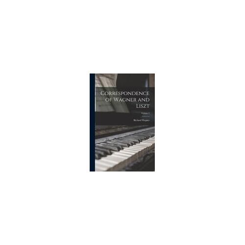 Correspondence Of Wagner And Liszt; Volume 2