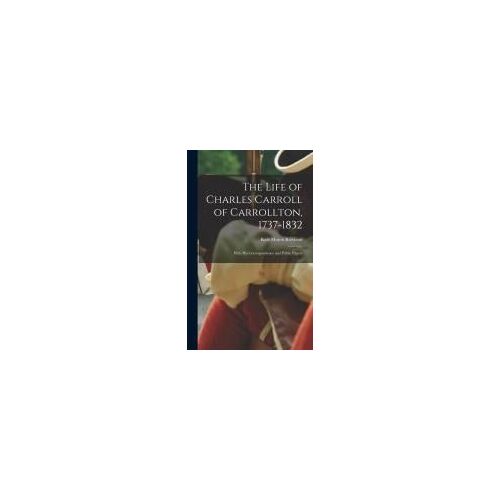 The Life Of Charles Carroll Of Carrollton, 1737-1832
