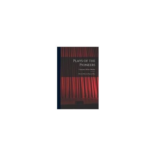 Plays Of The Pioneers: A Book Of Historical Pageant-Plays