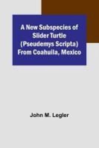 A New Subspecies Of Slider Turtle (Pseudemys Scripta) From Coahuila, Mexico