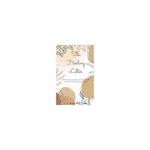 The Healing Letter: How Writing Can Help You Process And Overcome Difficult Experiences
