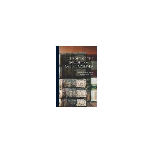 History Of The Penrose Family Of Philadelphia