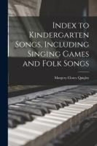 Index To Kindergarten Songs, Including Singing Games And Folk Songs