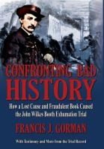 Confronting Bad History -- How A Lost Cause And Fraudulent Book Caused The John Wilkes Booth Exhumation Trial