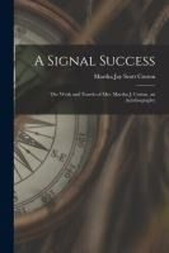 A Signal Success: The Work And Travels Of Mrs. Martha J. Coston. An Autobiography