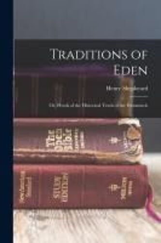 Traditions Of Eden; Or, Proofs Of The Historical Truth Of The Pentateuch