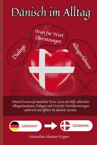 Dänisch Im Alltag: Dänisch Lernen Auf Natürliche Weise. Lerne Mit Hilfe Zahlreicher Alltagssituationen, Dialogen Und Einer Wort Für Wortübersetzung Spielerisch Und Effektiv Die Dänische Sprache.